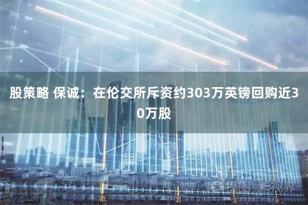 股策略 保诚：在伦交所斥资约303万英镑回购近30万股